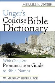 Unger's Concise Bible Dictionary: With Complete Pronunciation Guide to Bible Names