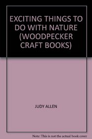 Exciting things to do with nature (Woodpecker craft books)