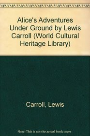 Alice's Adventures Under Ground by Lewis Carroll (World Cultural Heritage Library)