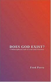 DOES GOD EXIST?  A Philosophical Look at God and Existence