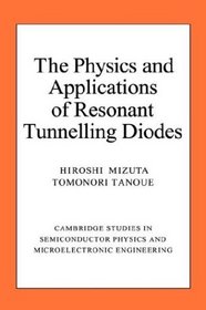 The Physics and Applications of Resonant Tunnelling Diodes (Cambridge Studies in Semiconductor Physics and Microelectronic Engineering)