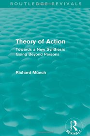 Theory of Action: Towards a New Synthesis Going Beyond Parsons (International Library of Sociology)