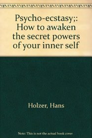 Psycho-ecstasy;: How to awaken the secret powers of your inner self