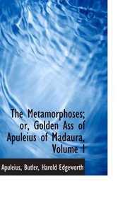 The Metamorphoses; or, Golden Ass of Apuleius of Madaura, Volume I