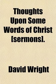 Thoughts Upon Some Words of Christ [sermons].