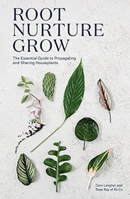 Root, Nurture, Grow: The Essential Guide to Propagating and Sharing Houseplants