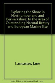 Exploring the Shore in Northumberland and Berwickshire: In the Area of Outstanding Natural Beauty and European Marine Site