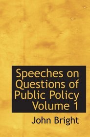 Speeches on Questions of Public Policy  Volume 1