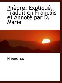 Phdre: Expliqu, Traduit en Franais et Annot par D. Marie