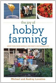 The Joy of Hobby Farming: Grow Food, Raise Animals, and Enjoy a Sustainable Life (The Joy of Series)