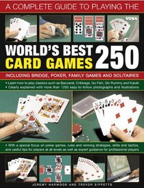 A Complete Guide to Playing the World's Best 250 Card Games: Including Bridge, Poker, Family Games And Solitaires