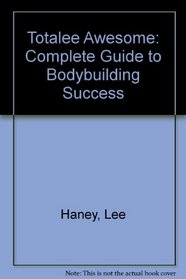 Totalee Awesome: Complete Guide to Bodybuilding Success