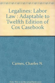 Legalines: Labor Law : Adaptable to Twelfth Edition of Cox Casebook