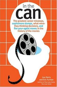 In the Can: The Greatest Career Missteps, Sophomore Slumps, What-were-they-thinking Decisions And Fire-your Agent Moves in the History of the Movies