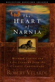 The Heart Of Narnia: Wisdom Virtue and Life Lessons from the Classic Chronicles