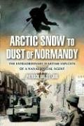 Arctic Snow To Dust Of Normandy: The Extraordinary Wartime Exploits Of A Naval Special Agent