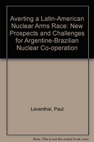 Averting a Latin-American Nuclear Arms Race: New Prospects and Challenges for Argentine-Brazilian Nuclear Co-operation