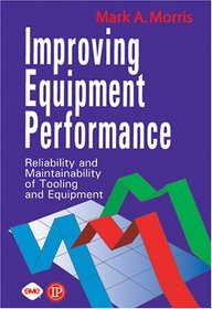Improving Equipment Performance: The Reliability and Maintainability of Tooling and Equipment