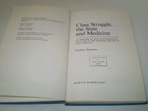 Class Struggle, the State and Medicine: An Historical and Contemporary Analysis of the Medical Sector in Great Britain (Medicine in Society)