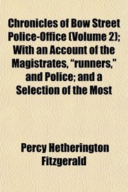 Chronicles of Bow Street Police-Office (Volume 2); With an Account of the Magistrates, 