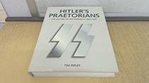 Hitler's Praetorians: The History of the Waffen-SS 1925-1945