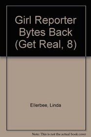 Girl Reporter Bytes Back (Get Real, 8)