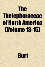 The Thelephoraceae of North America (Volume 13-15)