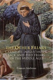 The Other Friars: The Carmelite, Augustinian, Sack and Pied Friars in the Middle Ages (Monastic Orders)