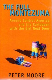 The Full Montezuma: Around Central America and the Carribbean with the Girl Next Door
