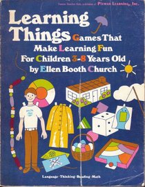 Learning Things: Games That Make Learning Fun for Children Three-Eight Years Old