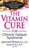 The Vitamin Cure for Chronic Fatigue Syndrome: How to Prevent and Treat Chronic Fatigue Syndrome Using Safe and Effective Natural Therapies