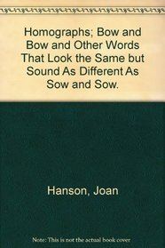 Homographs; Bow and Bow and Other Words That Look the Same but Sound As Different As Sow and Sow.