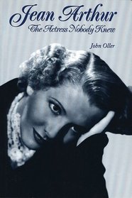 Jean Arthur : The Actress Nobody Knew