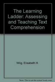 The Learning Ladder: Assessing and Teaching Text Comprehension