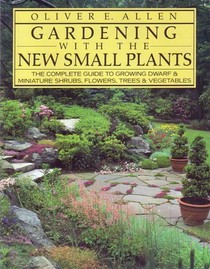 Gardening With the New Small Plants: The Complete Guide to Growing Dwarf and Miniature Shrubs, Flowers, Trees and Vegetables