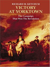 Victory At Yorktown: The Campaign That Won The Revolution (Thorndike Press Large Print American History Series)