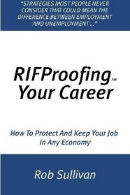 RIFProofing Your Career: How To Protect And Keep Your Job In Any Economy