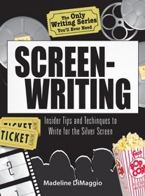The Only Writing Series You'll Ever Need: Screenwriting: Insider Tips and Techniques to Write for the Silver Screen! (Only Writing Series You'll Ever Need)