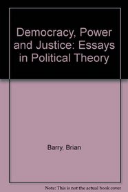 Democracy, Power, and Justice: Essays in Political Theory