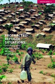 Protracted Refugee Situations: Domestic and International Security Implications (Adelphi Paper)