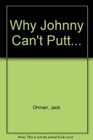 Why Johnny Can't Putt...