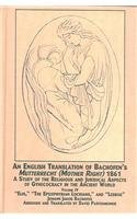 An English Translation of Bachofen's Mutterrecht (Mother Right) (1861): Study Of The Religious And Juridical Aspects Of Gyneecocracy In The Ancient World; ... 