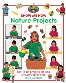 Show Me How: Nature Projects: Fun-To-Do Projects for Kids Shown Step by Step