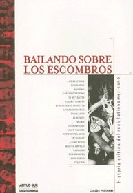 Bailando Sobre Los Escombros: Historia Critica del Rock Latinoamericano (Latitud Sur Coleccion)