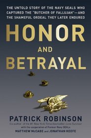 Honor and Betrayal: The Untold Story of the Navy SEALs Who Captured the 