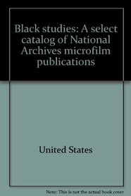 Black studies: A select catalog of National Archives microfilm publications