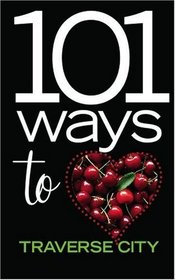 101 Ways to Love Traverse City (Volume 1)