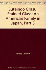 Suteindo Grasu, Stained Glass: An American Family in Japan, Part 3