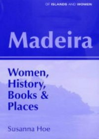 Madeira: Women, History, Books and Places (Of Islands & Women)