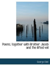 Poems, together with Brother Jacob and The lifted veil